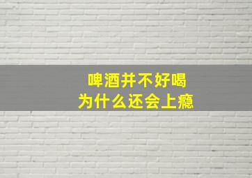 啤酒并不好喝为什么还会上瘾