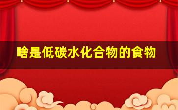 啥是低碳水化合物的食物