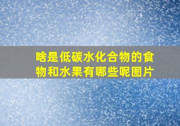 啥是低碳水化合物的食物和水果有哪些呢图片