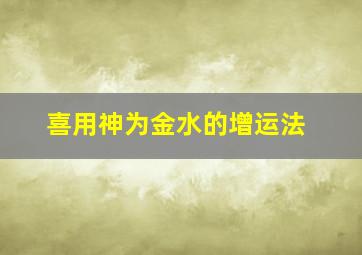 喜用神为金水的增运法