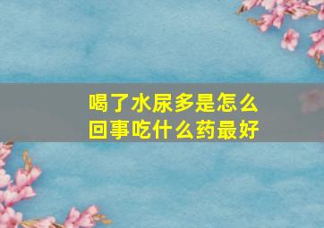 喝了水尿多是怎么回事吃什么药最好