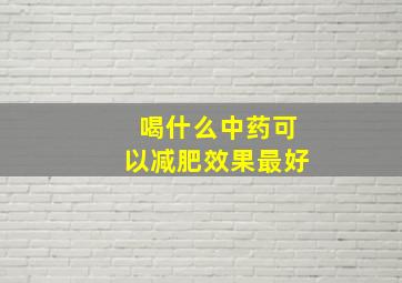 喝什么中药可以减肥效果最好