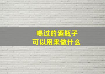 喝过的酒瓶子可以用来做什么