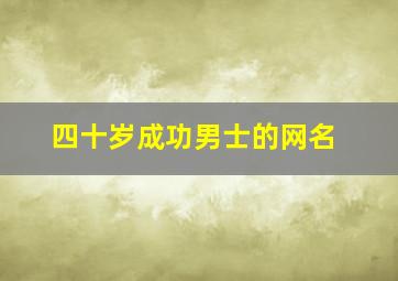 四十岁成功男士的网名