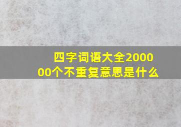 四字词语大全200000个不重复意思是什么