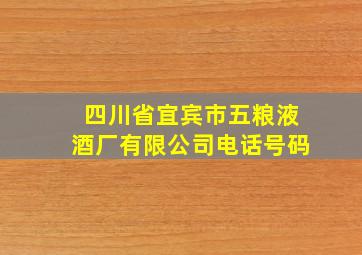 四川省宜宾市五粮液酒厂有限公司电话号码