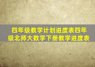 四年级教学计划进度表四年级北师大数学下册教学进度表