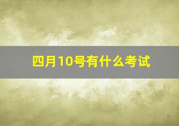 四月10号有什么考试