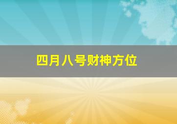 四月八号财神方位