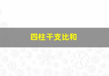 四柱干支比和