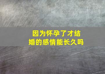 因为怀孕了才结婚的感情能长久吗