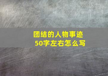 团结的人物事迹50字左右怎么写