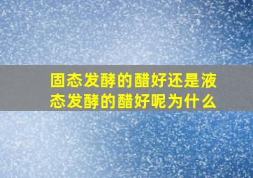 固态发酵的醋好还是液态发酵的醋好呢为什么