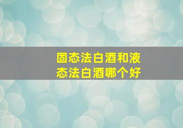 固态法白酒和液态法白酒哪个好