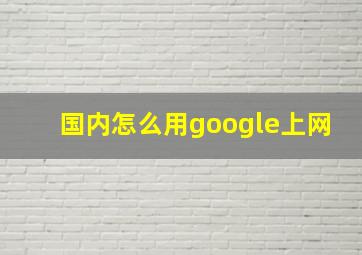 国内怎么用google上网