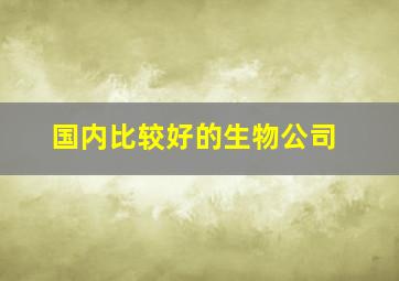 国内比较好的生物公司