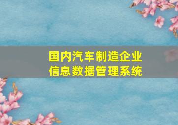 国内汽车制造企业信息数据管理系统