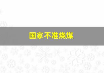 国家不准烧煤