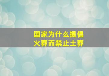 国家为什么提倡火葬而禁止土葬