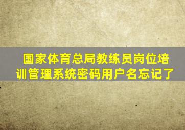 国家体育总局教练员岗位培训管理系统密码用户名忘记了