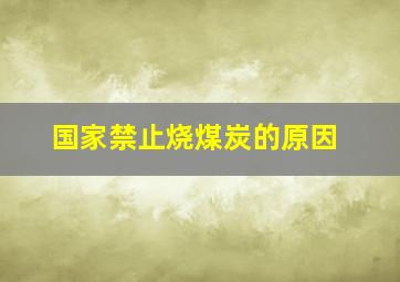 国家禁止烧煤炭的原因