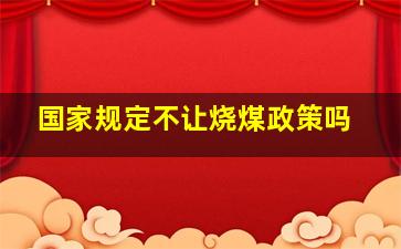 国家规定不让烧煤政策吗