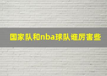 国家队和nba球队谁厉害些