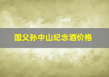 国父孙中山纪念酒价格