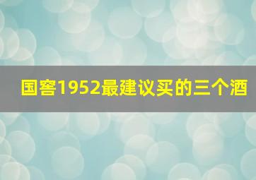 国窖1952最建议买的三个酒