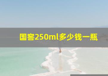 国窖250ml多少钱一瓶