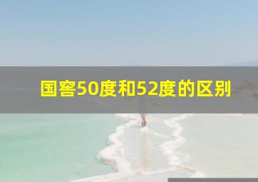 国窖50度和52度的区别