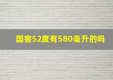 国窖52度有580毫升的吗