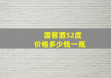 国窖酒52度价格多少钱一瓶