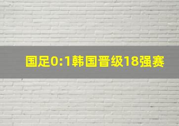 国足0:1韩国晋级18强赛