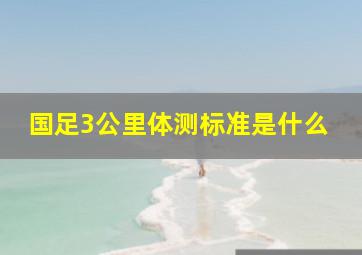 国足3公里体测标准是什么