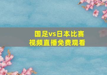 国足vs日本比赛视频直播免费观看