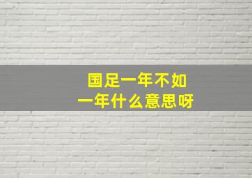 国足一年不如一年什么意思呀