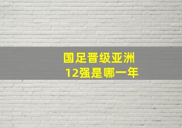 国足晋级亚洲12强是哪一年