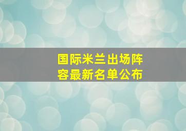 国际米兰出场阵容最新名单公布