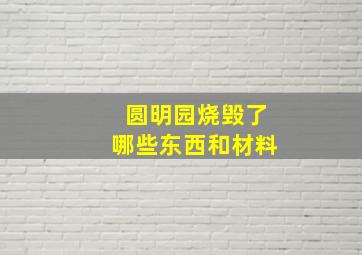 圆明园烧毁了哪些东西和材料