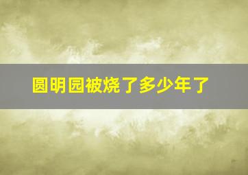 圆明园被烧了多少年了