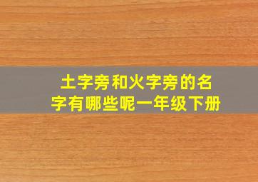 土字旁和火字旁的名字有哪些呢一年级下册