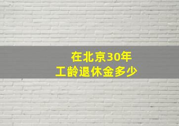 在北京30年工龄退休金多少