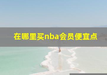 在哪里买nba会员便宜点