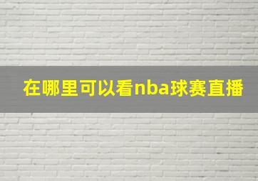 在哪里可以看nba球赛直播