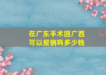 在广东手术回广西可以报销吗多少钱