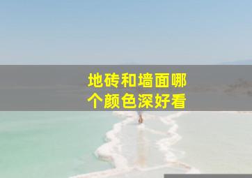 地砖和墙面哪个颜色深好看