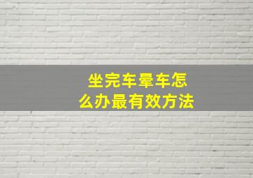 坐完车晕车怎么办最有效方法