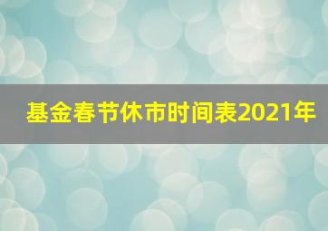 基金春节休市时间表2021年