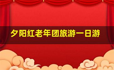 夕阳红老年团旅游一日游